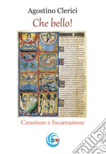 Che bello! Creazione e incarnazione libro di Clerici Agostino