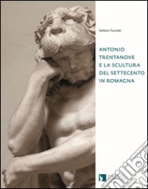 Antonio Trentanove e la scultura del Settecento in Romagna libro di Tumidei Stefano; Bacchi A. (cur.); Massari S. (cur.)