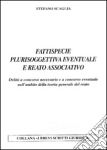 Fattispecie plurisoggettiva eventuale e reato associato libro di Scaglia Stefano