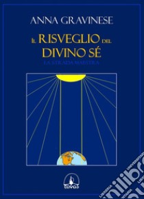 Il risveglio del divino sé. La strada maestra libro di Gravinese Anna; De Rosa D. (cur.)