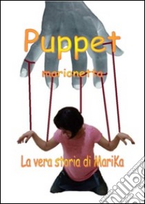 Puppet-Marionetta. La vera storia di Marika Desantis libro di DeSantis Marika