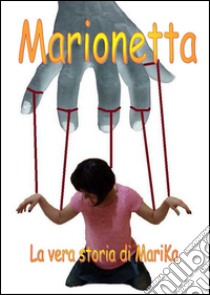 Marionetta. La vera storia di Marika DeSantis libro di DeSantis Marika