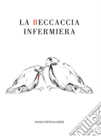 La beccaccia infermiera libro di Pennacchini Paolo