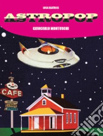 Astropop. Ediz. italiana e inglese libro di Montuschi Giancarlo; Beatrice Luca