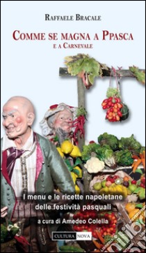 Comme se magna a Ppasca e a Carnevale. I menu napoletani delle festività pasquali libro di Bracale Raffaele; Colella A. (cur.)