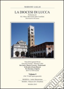 La diocesi di Lucca. Da Luni a Massa Carrara-Pontremoli. Il divenire di una diocesi fra Toscana e Liguria dal IV al XXI secolo libro di Lallai Mariano