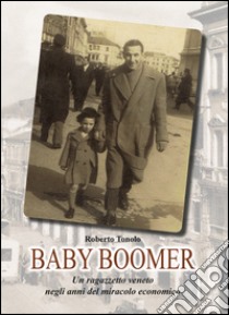 Baby Boomer. Un ragazzo veneto negli anni del boom economico libro di Tondo Roberto