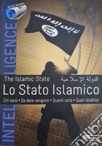 Lo Stato Islamico. Fotografia del fenomeno ISIS: chi sono, da dove vengono, gli obiettivi, fonti finanziarie libro