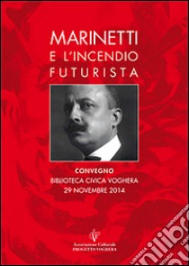 Marinetti e l'incendio futurista. Atti del Convegno libro di Gallina L. (cur.)