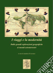 I viaggi e la modernità. Dalle grandi esplorazioni geografiche ai mondi extraterrestri libro di D'Ascenzo A. (cur.)