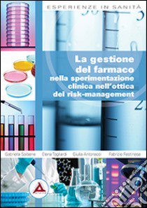 La gestione del farmaco nella sperimentazione clinica nell'ottica del risk-management libro