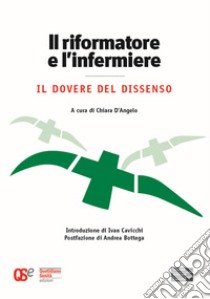 Il riformatore e l'infermiere. Il dovere del dissenso libro di D'Angelo Chiara