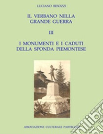 Il Verbano nella grande guerra. I caduti e i monumenti. Vol. 3: I monumenti e i caduti della sponda piemontese libro di Besozzi Luciano