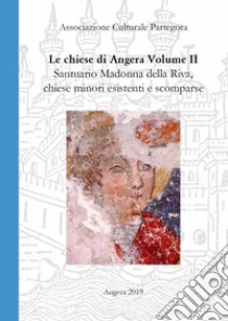 Chiese di Angera. Vol. 2: Santuario Madonna della Riva, chiese minori, chiese e confraternite scomparse libro