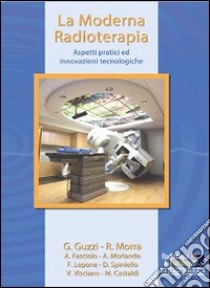 La moderna radioterapia. Aspetti pratici ed innovazioni tecnologiche libro