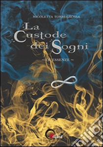 Le essenze. La custode dei sogni libro di Torregrossa Nicoletta