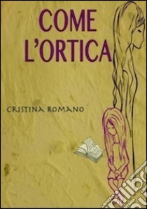 Come l'ortica libro di Romano Cristina