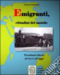 Emigranti, cittadini del mondo. Trentasei storie di ieri e di oggi libro di Anderlini Valerio