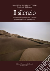 Il silenzio. Raccolta delle opere finaliste e vincitrici all'XI Premio Rocca Flea, edizione 2018 libro di Gioia P. (cur.); Amadori E. (cur.)