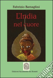 L'India nel cuore. Ediz. italiana e inglese libro di Battaglini Fabrizio