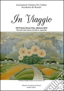 In viaggio. Raccolta delle opere finaliste e premiate all'8° Premio Rocca Flea libro di Gioia P. (cur.); Amadori E. (cur.)