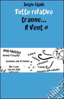 Tutto relativo tranne... il vento libro di Cigala Sergio; Conte O. (cur.)