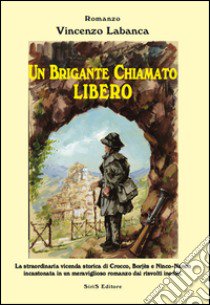 Un brigante chiamato libero libro di Labanca Vincenzo