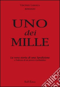 Uno dei mille. La vera storia di una spedizione e l'odissea di un povero garibaldino libro di Labanca Vincenzo