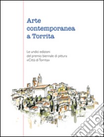 Arte contemporanea a Torrita. Le undici edizioni del premio biennale di pittura «Città di Torrita». Catalogo della mostra. Ediz. illustrata libro di Censini G. (cur.)