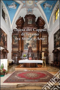 La chiesa dei Cappuccini di Teramo tra storia e arte libro di Tarquini Carla