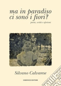 Ma in paradiso ci sono i fiori? libro di Calvarese Silvano