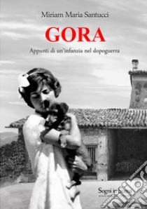 Gora. Appunti di un'infanzia nel dopoguerra libro di Santucci Miriam Maria