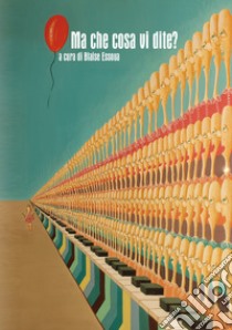 Ma che cosa vi dite? Come e di che cosa si parla (tra un «silenzio!» e l'altro) nella scuola libro di Blaise E. (cur.)