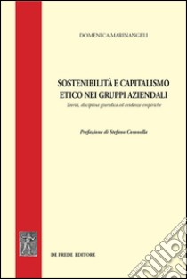 Sostenibilità e capitalismo etico nei gruppi aziendali. Teoria, disciplina giuridica ed evidenze empiriche libro di Marinangeli Domenica