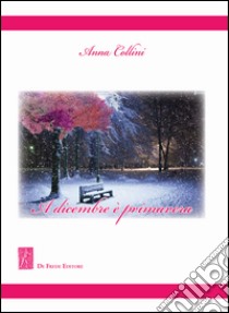 A dicembre è primavera libro di Collini Anna