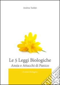 Le 5 leggi biologiche. Ansia e attacchi di panico. Il senso biologico delle «malattie» libro di Taddei Andrea