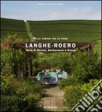 Langhe-Roero. Terre di Barolo, Barbaresco e Roero. Nelle dimore tra le vigne. Ediz. multilingue libro di Pagani Flavio