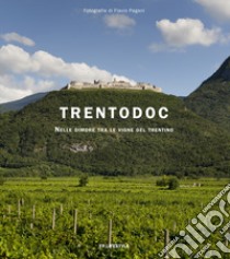 Trentodoc. Nelle dimore tra le vigne del Trentino. Ediz. italiana e inglese libro di Pagani Flavio