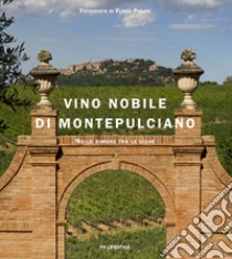 Vino Nobile di Montepulciano. Nelle dimore tra le vigne. Ediz. italiana e inglese libro