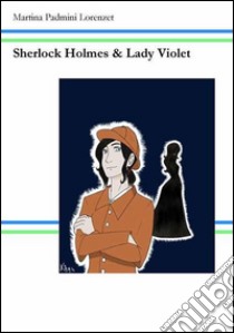 Sherlock Holmes e Lady Violet libro di Lorenzet Martina P.