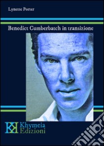 Benedict Cumberbatch in transizione. Una biografia non autorizzata delle performance libro di Porter Lynnette