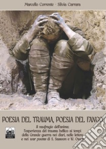 Poesia del trauma, poesia del fango. Ediz. italiana e inglese. Con Prodotti vari. Vol. 2: Il naufragio dell'anima: l'esperienza del trauma bellico ai tempi della Grande guerra nei diari, nelle lettere e nei «war poems» di S. Sassoon e W. Owen libro di Corrente Marcello; Carrara Silvia