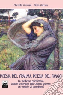 Poesia del trauma, poesia del fango. Ediz. italiana e inglese. Con Prodotti vari. Vol. 1: La medicina psichiatrica dall'età vittoriana alla Grande guerra: un cambio di paradigma libro di Corrente Marcello; Carrara Silvia