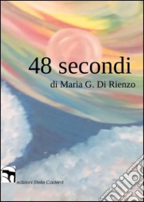 48 secondi libro di Di Rienzo Maria G.