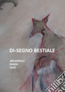 Di-segno bestiale. Arcangioli, Ranza, Zilio libro di Traini Luca; Ferrari Debora