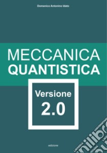 Meccanica quantistica. Versione 2.0. Ediz. illustrata libro di Idato Domenico