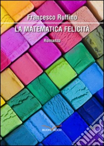 La matematica felicità libro di Ruffino Francesco