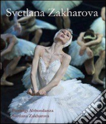 Svetlana Zakharova. Ediz. multilingue libro di Abbondanza Pierluigi