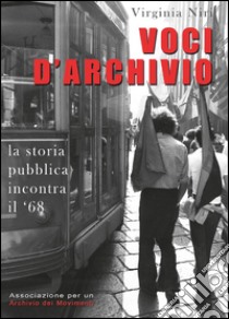 Voci d'archivio. La storia pubblica incontra il '68 libro di Niri Virginia