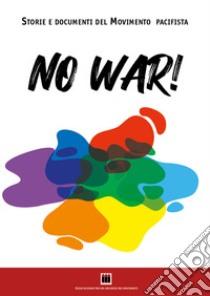 No war! Storie e documenti del movimento pacifista. Ediz. illustrata libro di Dagnino F. (cur.); De Ferrari P. (cur.)